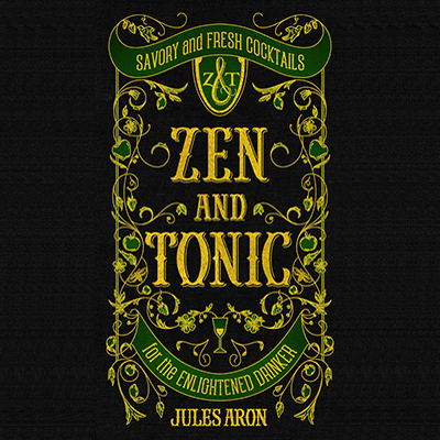 Zen and Tonic: Savory and Fresh Cocktails for the Enlightened Drinker